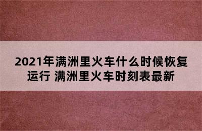 2021年满洲里火车什么时候恢复运行 满洲里火车时刻表最新